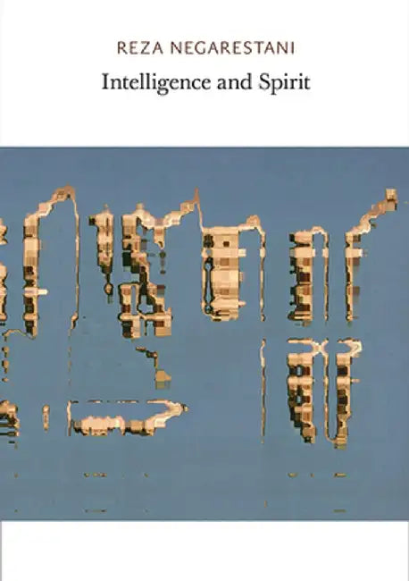 Intelligence and Spirit by Reza Negarestani