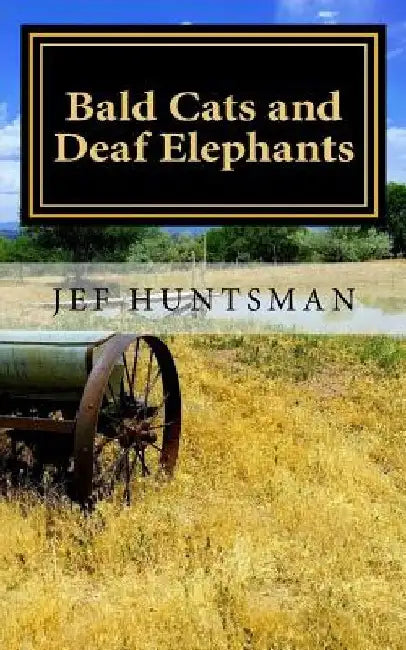 Bald Cats and Deaf Elephants: A Book of Poetry by Jef Huntsman