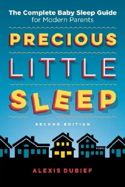 Precious Little Sleep: The Complete Baby Sleep Guide for Modern Parents by Alexis Dubief