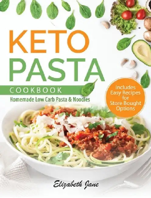 Keto Pasta Cookbook: Homemade Low Carb Pasta & Noodles by Elizabeth Jane