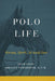 Polo Life: Horses, Sport, 10 and Zen by A. Snow &. S. Onderdonk