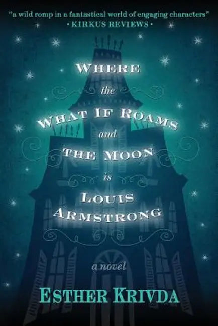Where the What If Roams and the Moon Is Louis Armstrong by Esther Krivda
