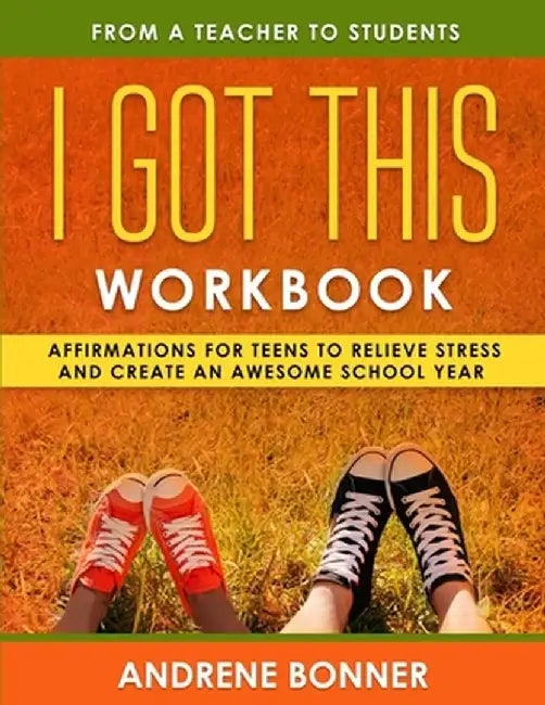 I Got This: Affirmations for Teens to Relieve Stress and Create an Awesome School Year by Andrene Bonner