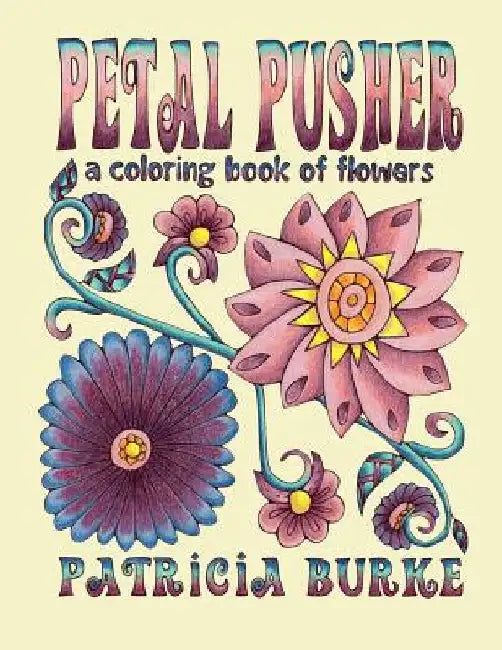 Petal Pusher: a Coloring Book of Flowers by Patricia Burke