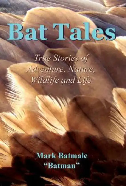 Bat Tales: True Stories of Adventure, Nature, Wildlife and Life by Mark Batmale