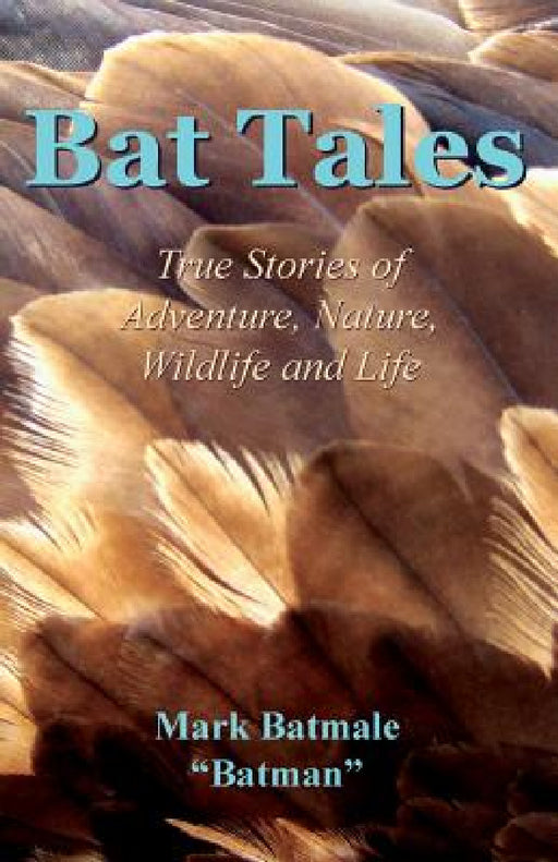 Bat Tales: True Stories of Adventure, Nature, Wildlife and Life by Mark Batmale