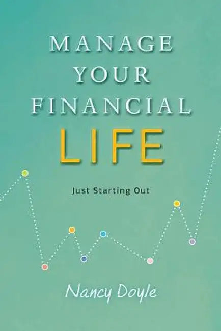 Manage Your Financial Life: Just Starting Out by Nancy Doyle