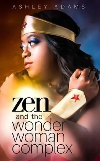 Zen & the Wonder Woman Complex by Ashley Adams