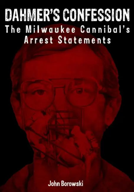 Dahmer's Confession: The Milwaukee Cannibal's Arrest Statements by John Borowski, Stephen J. Giannangelo, Bob Weiss