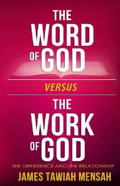 The word of God vs the work of God by James Tawiah Mensah