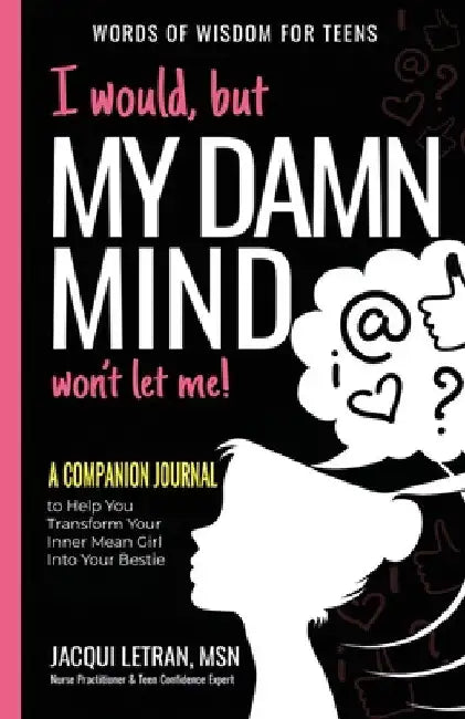 I would, but MY DAMN MIND won't let me: A Companion Journal to Help You Transform Your Inner Mean Girl Into Your Bestie by Jacqui Letran