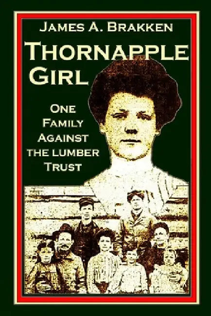 Thornapple Girl: One Family Against the Lumber Trust by James A. Brakken