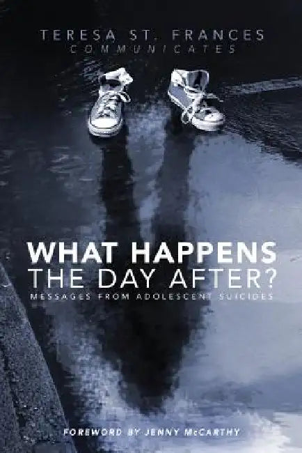 What Happens The Day After?: Messages From Adolescent Suicides by Teresa St Frances