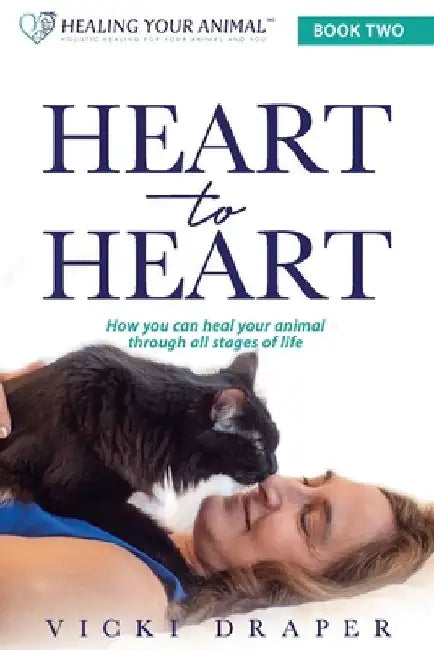 Heart to Heart: How You Can Heal Your Animal Through All Stages of Life by Amy Collette
