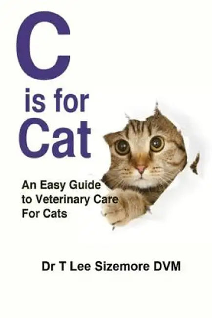 C Is for Cat: An Easy Guide to Veterinary Care for Cats by Terrie Sizemore