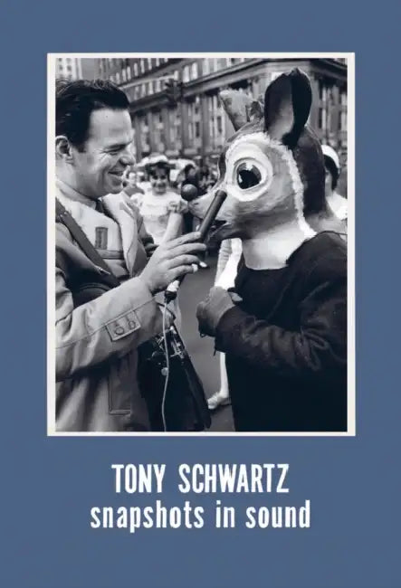 Tony Schwartz: Snapshots in Sound by Tony Schwartz, Christine Burgin, Andrew Lampert