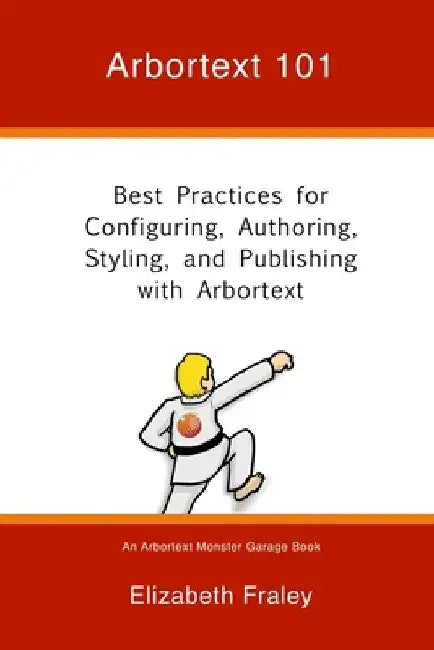Arbortext 101: Best Practices for Configuring, Authoring, Styling, and Publishing with Arbortext by Elizabeth Fraley