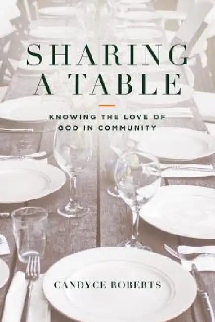 Sharing A Table: Knowing God In Community by Candyce L. Roberts