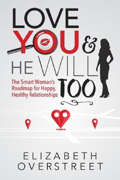 Love You and He Will Too: A Smart Woman's Roadmap for Happy, Healthy Relationships by Elizabeth Overstreet