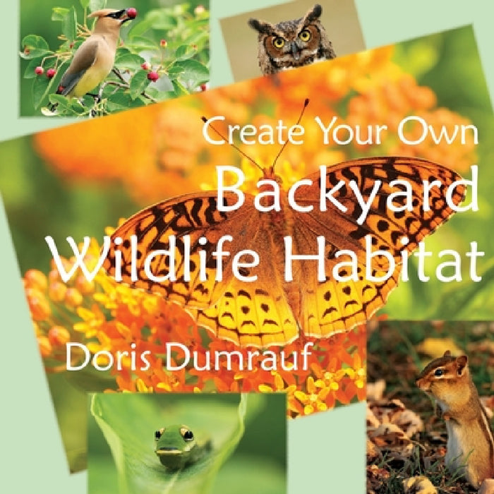 Create Your Own Backyard Wildlife Habitat by Doris Dumrauf