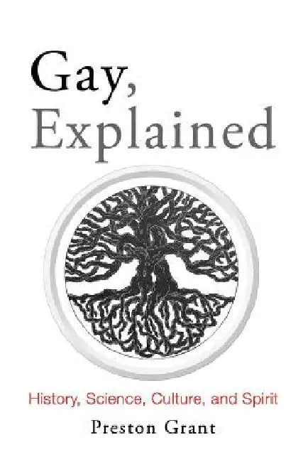 Gay, Explained: History, Science, Culture, and Spirit by Preston Grant
