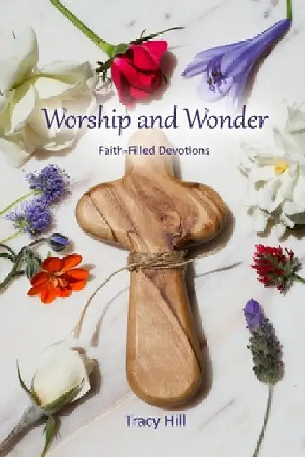 Worship and Wonder: Faith-Filled Devotions by Tracy Hill