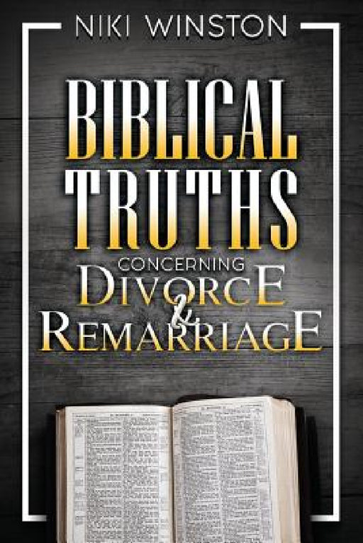 Biblical Truths Concerning Divorce and Remarriage by Niki Winston