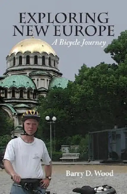 Exploring New Europe: A Bicycle Journey by Barry D. Wood