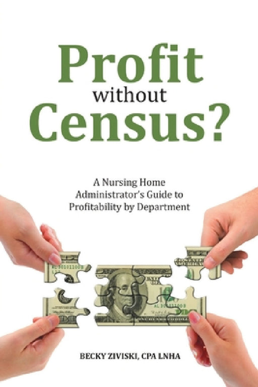 Profit without Census?: A Nursing Home Administrator's Guide to Profitability by Department by Cpa Lnha Becky Ziviski