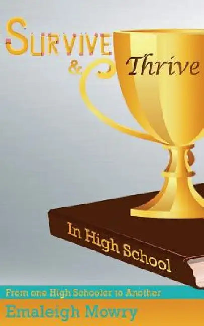 Survive & Thrive in High School: From One High Schooler to Another by Cole Fungaroli