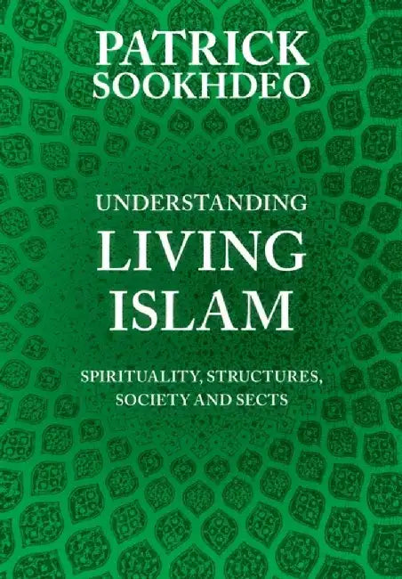 Understanding Living Islam: Spirituality, Structures, Society and Sects by Patrick Sookhdeo
