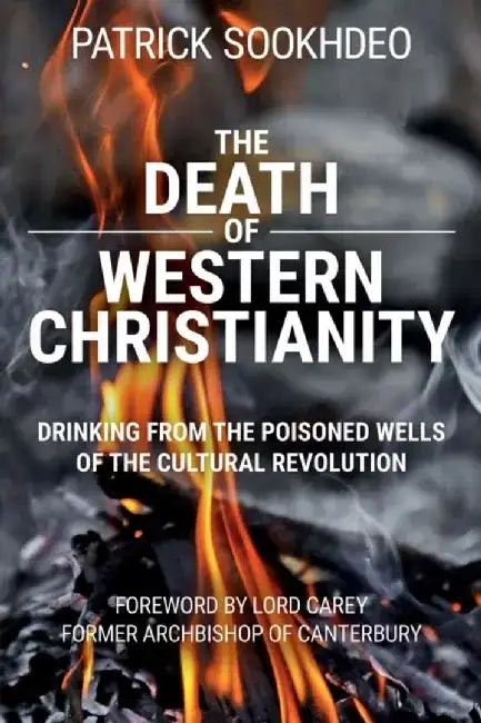 The Death of Western Christianity: Drinking from the Poisoned Wells of the Cultural Revolution by Patrick Sookhdeo