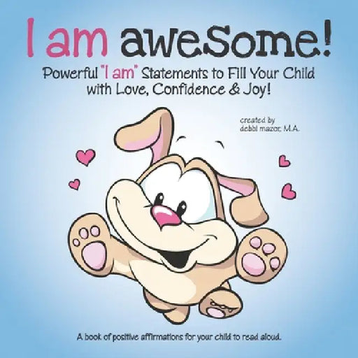 I am Awesome!: Powerful "I am" Statements to Fill Your Child with Love, Confidence & Joy! by Debbi Mazor