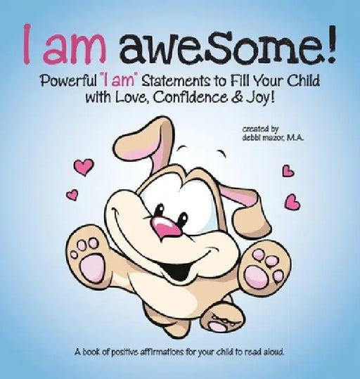 I Am Awesome!: Powerful I Am Statements to Fill Your Child with Love, Confidence & Joy! by Debbi Mazor