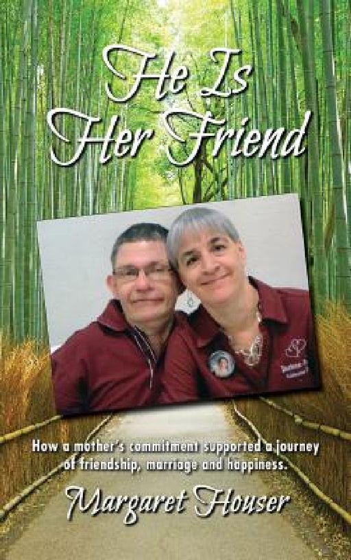 He Is Her Friend: How a mother's commitment supported a journey of friendship, marriage and happiness. by Margaret Houser