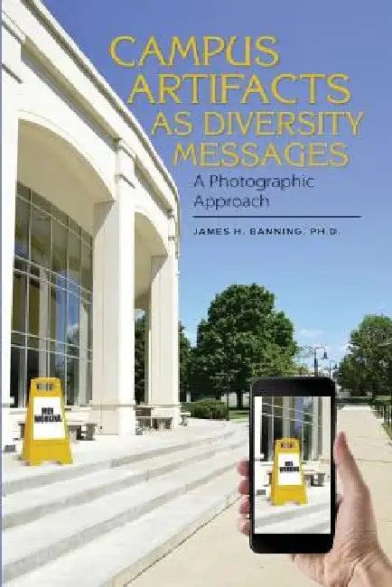 Campus Artifacts as Diversity Messages: A Photographic Approach by James H. Banning