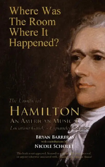 Where Was the Room Where It Happened?: The Unofficial Hamilton - An American Musical Location Guide by Bryan Barreras