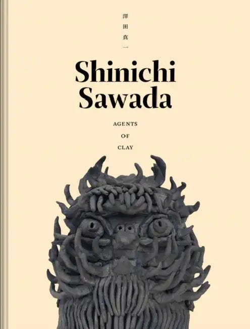Shinichi Sawada: Agents of Clay by Shinichi Sawada, Jen Sudul Edwards, Lisa Melandri