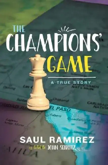 The Champions' Game: A True Story by Saul Ramirez