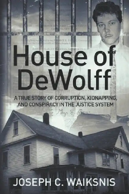 House of DeWolff: A True Story of Corruption, Kidnapping, and Conspiracy in the Justice System by Joseph Charles Waiksnis