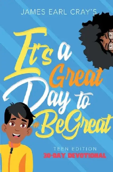 It's A Great Day to #BeGreat, Teen Edition by James Earl Cray