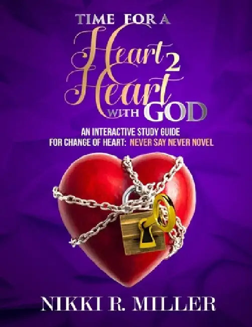 TIME FOR A Heart 2 Heart WITH GOD: An Interactive Study Guide for Change of Heart: Never Say Never Novel by Nikki R. Miller