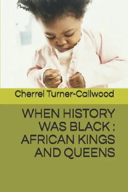 When History Was Black: African Kings and Queens by Cherrel Turner-Callwood