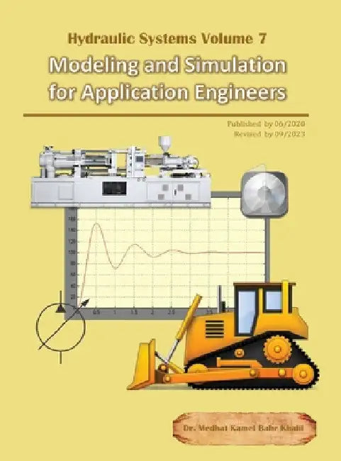 Hydraulic Systems Volume 7: Modeling and Simulation for Application Engineers by Medhat Khalil