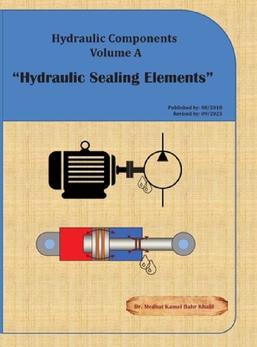 Hydraulic Components Volume A: Hydraulic Sealing Elements by Medhat Khalil