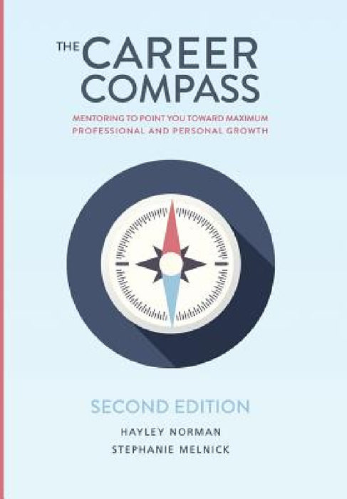 The Career Compass: Mentoring to Point You Toward Maximum Professional and Personal Growth by Hayley a. Norman, Stephanie M. Melnick
