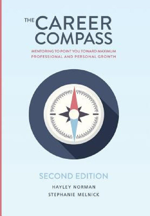 The Career Compass: Mentoring to Point You Toward Maximum Professional and Personal Growth by Hayley a. Norman, Stephanie M. Melnick