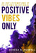 Positive Vibes Only by Teresa B. Howell