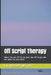 Off Script Therapy: When You Are Off Script And I Am Off Script, We Are Alive To Each Other by Luc Watelet