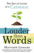 Louder Than Words: The Art of Living as a Catholic by Matthew Leonard